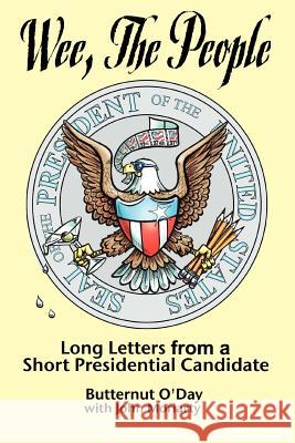 Wee, the People: Long Letters from a Short Presidential Candidate John Moriarty, Butternut O'Day with 9780595296095