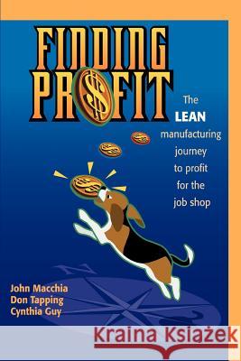Finding Profit: The Lean Manufacturing Journey to Profit for the Job Shop John Macchia 9780595296163 iUniverse