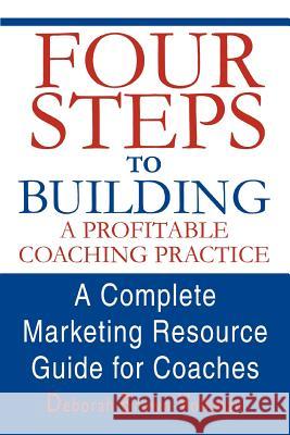 Four Steps to Building a Profitable Coaching Practice: A Complete Marketing Resource Guide for Coaches Brown-Volkman, Deborah 9780595296606 iUniverse