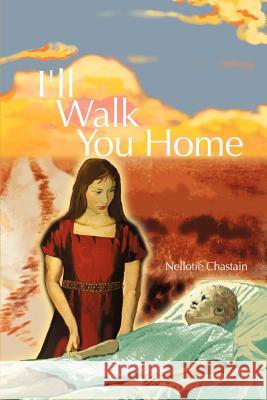 I'll Walk You Home Nellotie Chastain 9780595296798 iUniverse