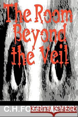 The Room Beyond the Veil C. H. Foertmeyer 9780595296842 iUniverse