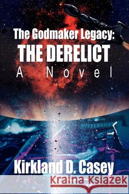 The Godmaker Legacy: The Derelict: A Novel Casey, Kirkland D. 9780595296873 iUniverse