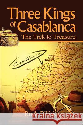 Three Kings of Casablanca: The Trek to Treasure Dilisio, Rock 9780595296965 iUniverse