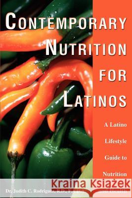 Contemporary Nutrition for Latinos: A Latino Lifestyle Guide to Nutrition and Health Rodriguez, Judith C. 9780595297306 iUniverse