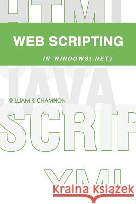 Web Scripting in Windows(.NET) William R. Champion 9780595297313 iUniverse