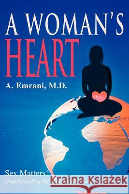 A Woman's Heart: Sex Matters!understanding the Number One Killer of Women Emrani, Afshine a. 9780595297436 iUniverse