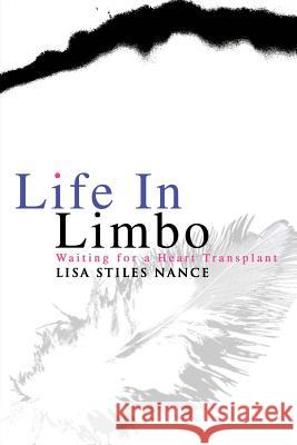 Life in Limbo: Waiting for a Heart Transplant Nance, Lisa Stiles 9780595297726