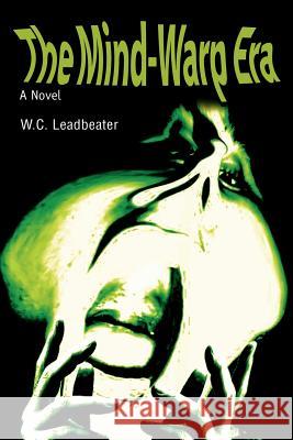 The Mind-Warp Era W. C. Leadbeater 9780595298105 iUniverse