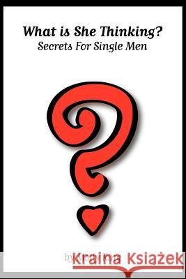 What Is She Thinking?: Secrets for Single Men Ring, Molly 9780595298648 iUniverse