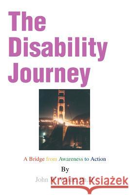 The Disability Journey: A Bridge from Awareness to Action Wilde, John W. 9780595298709