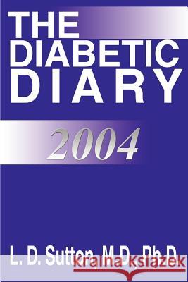 The Diabetic Diary 2004 M. D. Sutton 9780595298754 iUniverse