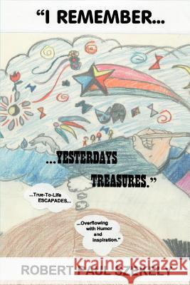 I Remember...: ...Yesterdays Treasures. Szekely, Robert Paul 9780595299157