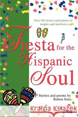 Fiesta for the Hispanic Soul Ruben Soto 9780595299409 iUniverse