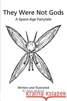 They Were Not Gods: A Space-Age Fairytale Hubert, Jerry 9780595299706 iUniverse