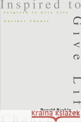 Inspired to Give Life Another Chance Ronald Boykin 9780595299713
