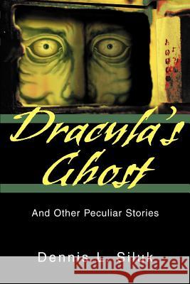 Dracula's Ghost: And Other Peculiar Stories Siluk, Dennis L. 9780595299799 iUniverse