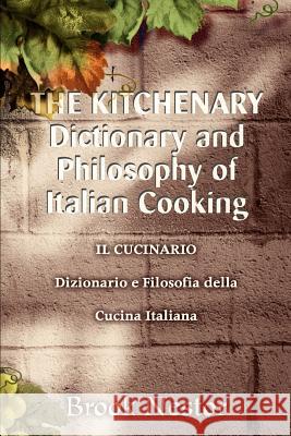 THE KITCHENARY Dictionary and Philosophy of Italian Cooking: IL CUCINARIO Dizionario e Filosofia della Cucina Italiana Nestor, Brook 9780595299973 iUniverse