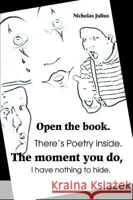 Open the book. There's Poetry inside. The moment you do, I have nothing to hide. Nicholas Julius 9780595300310 iUniverse