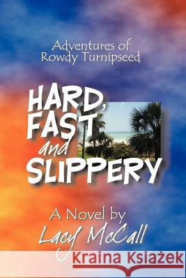 Hard, Fast and Slippery: Adventures of Rowdy Turnipseed McCall, Lacy 9780595300327