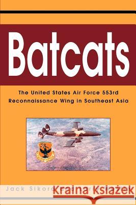Batcats: The United States Air Force 553rd Reconnaissance Wing in Southeast Asia Sikora, Jack 9780595300815
