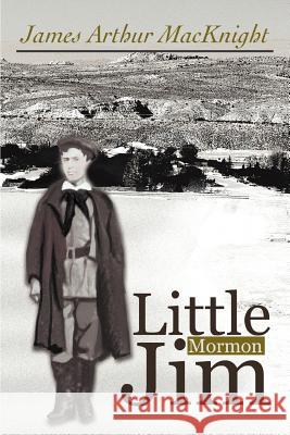 Little Mormon Jim James Arthur Macknight 9780595300877 iUniverse