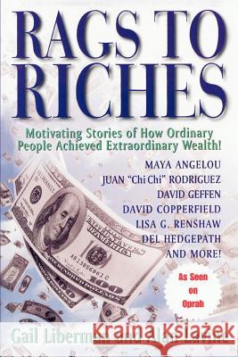 Rags To Riches: Motivating Stories of How Ordinary People Acheived Extraordinary Wealth Liberman, Gail 9780595300914 Authors Choice Press