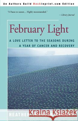 February Light: A Love Letter to the Seasons During a Year of Cancer and Recovery Remoff, Heather Trexler 9780595301027 Backinprint.com
