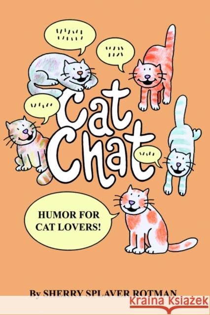 Cat Chat : Humor for Cat Lovers Sherry Splaver Rotman 9780595301041 iUniverse