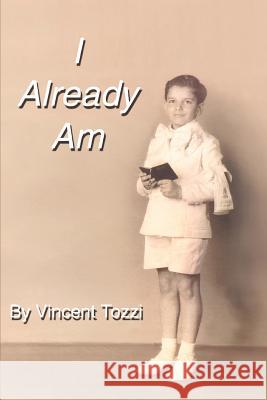 I Already Am Vincent Tozzi 9780595301850 iUniverse