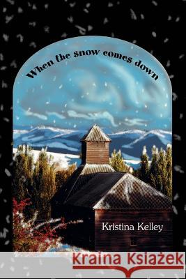 When the Snow Comes Down Kristina Kelley 9780595301881 iUniverse