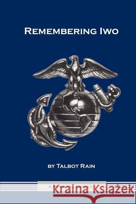 Remembering Iwo: A Personal Memoir Rain, Talbot 9780595301904