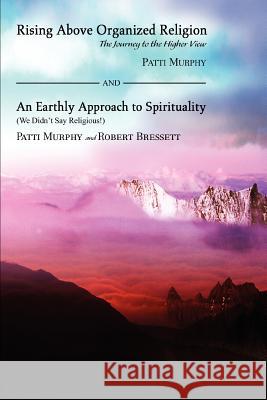 Rising Above Organized Religion: The Journey to the Higher View Murphy, Patti 9780595301973