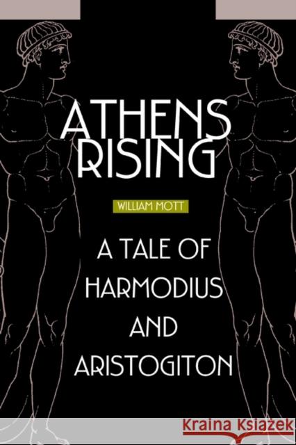 Athens Rising: A tale of Harmodius and Aristogiton Mott, William 9780595301980 iUniverse