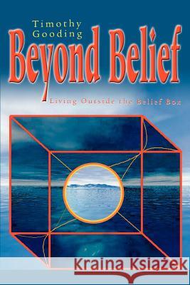 Beyond Belief: Living Outside the Belief Box Gooding, Timothy 9780595302024