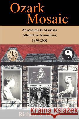 Ozark Mosaic: Adventures in Arkansas Alternative Journalism, 1990-2002 Drake, Richard S. 9780595302109 iUniverse