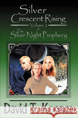 Silver Crescent Rising: Volume 2 The Silver Night Prophecy Koonce, David T. 9780595302390 iUniverse