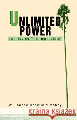 Unlimited Power: (Achieving the Impossible) Benefield-McKay, W. Joanne 9780595302420 iUniverse