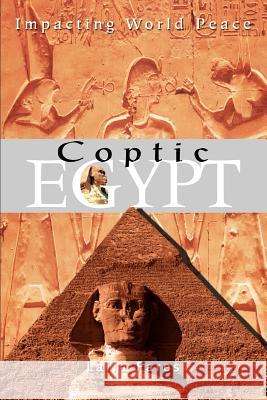 Coptic Egypt: Impacting World Peace Fares, Laila 9780595302499 iUniverse