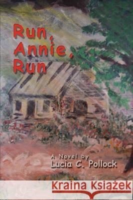 Run, Annie, Run Lucia C. Pollock 9780595302574 iUniverse