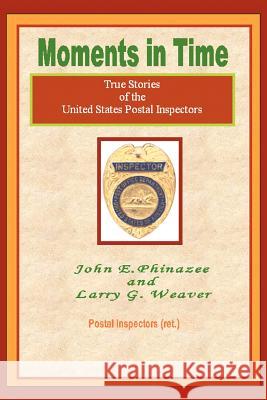 Moments in Time: (True Stories of the United States Postal Inspectors) Phinazee, John E. 9780595302734 iUniverse