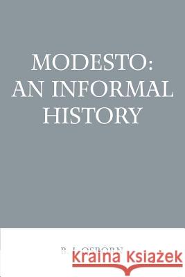 Modesto: An Informal History Osborn, B. J. 9780595302802 iUniverse