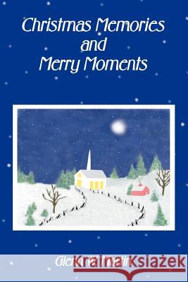 Christmas Memories And Merry Moments Glenn W. Martin 9780595302840