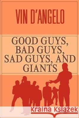 Good Guys, Bad Guys, Sad Guys, and Giants Vin D'Angelo 9780595302925 iUniverse