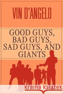 Good Guys, Bad Guys, Sad Guys, and Giants Vin D'Angelo 9780595302925