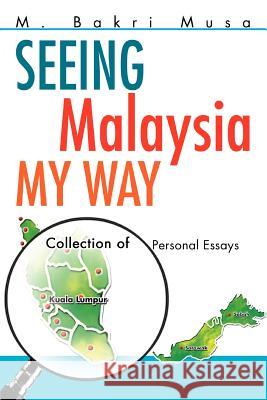 Seeing Malaysia My Way: Collection of Personal Essays Musa, M. Bakri 9780595303182 iUniverse