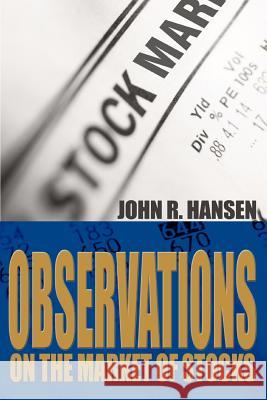 Observations on the Market of Stocks John R. Hansen 9780595303199 iUniverse