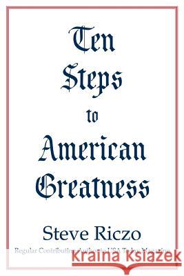 Ten Steps to American Greatness Steve Riczo 9780595303335 iUniverse