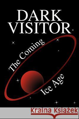 Dark Visitor: The Coming Ice Age Billy T 9780595303649 iUniverse
