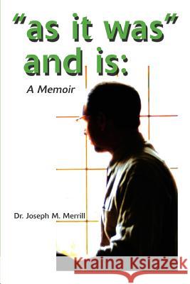 As It Was and Is: A Memoir Merrill, Joseph M. 9780595303700 iUniverse
