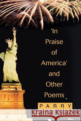'In Praise of America' and Other Poems Parry 9780595303755
